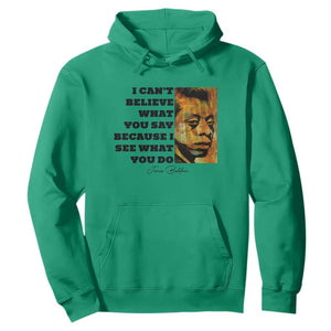 Inspiring James Baldwin Civil Rights Quote Portrait Hoodie I Cant Believe What You Say Because I See What You Do