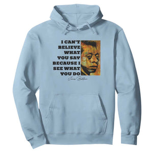 Inspiring James Baldwin Civil Rights Quote Portrait Hoodie I Cant Believe What You Say Because I See What You Do