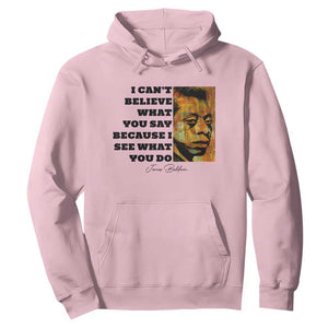 Inspiring James Baldwin Civil Rights Quote Portrait Hoodie I Cant Believe What You Say Because I See What You Do