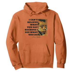 Inspiring James Baldwin Civil Rights Quote Portrait Hoodie I Cant Believe What You Say Because I See What You Do