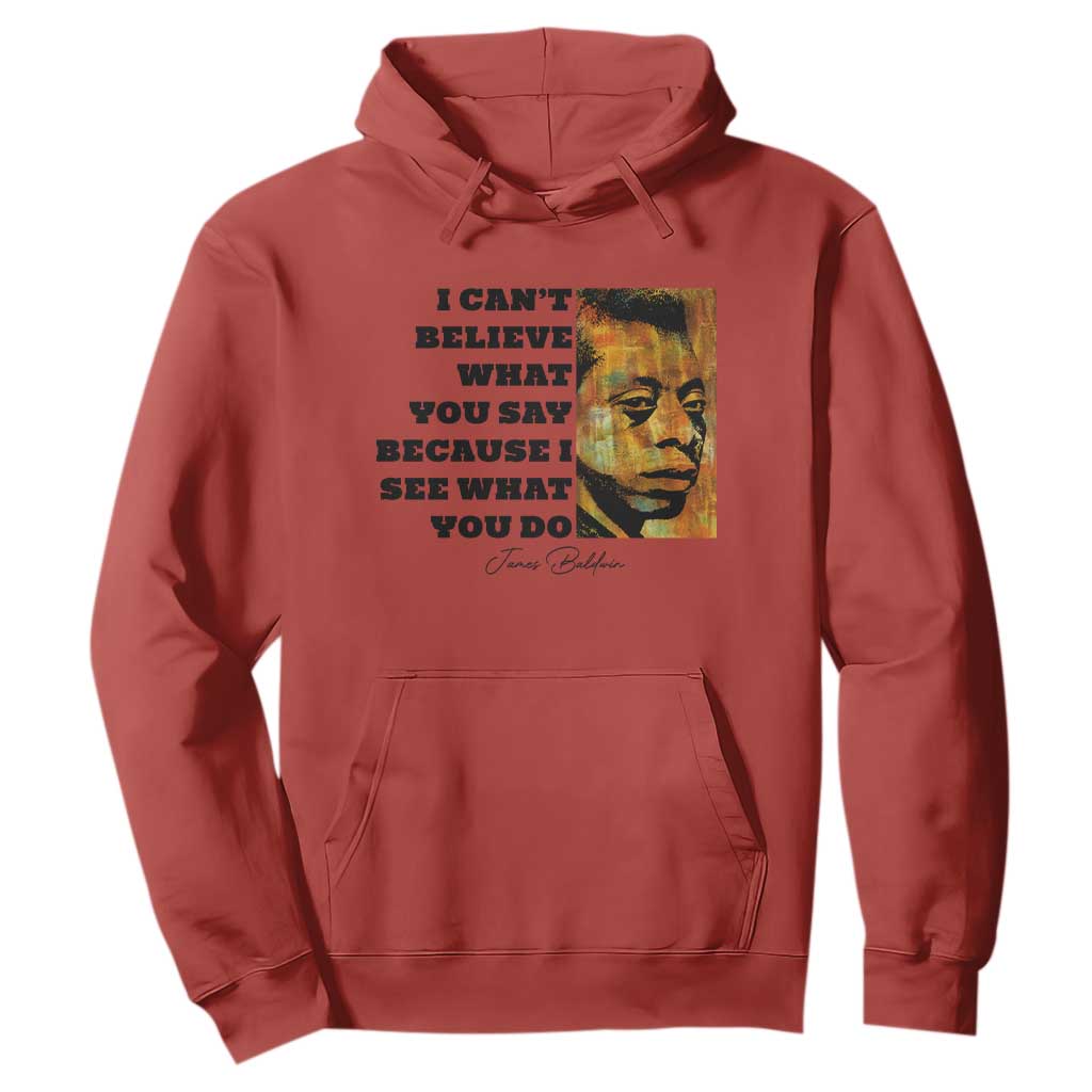 Inspiring James Baldwin Civil Rights Quote Portrait Hoodie I Cant Believe What You Say Because I See What You Do