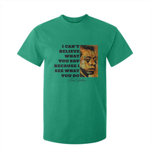 Inspiring James Baldwin Civil Rights Quote Portrait T Shirt For Kid I Cant Believe What You Say Because I See What You Do