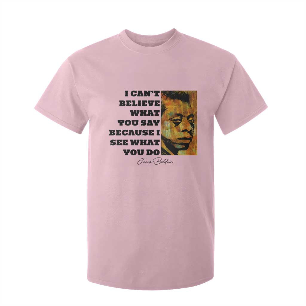 Inspiring James Baldwin Civil Rights Quote Portrait T Shirt For Kid I Cant Believe What You Say Because I See What You Do