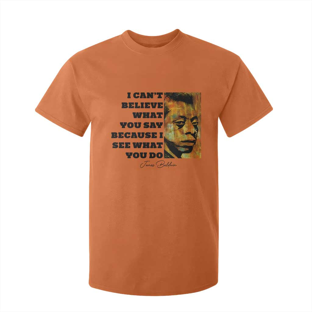 Inspiring James Baldwin Civil Rights Quote Portrait T Shirt For Kid I Cant Believe What You Say Because I See What You Do