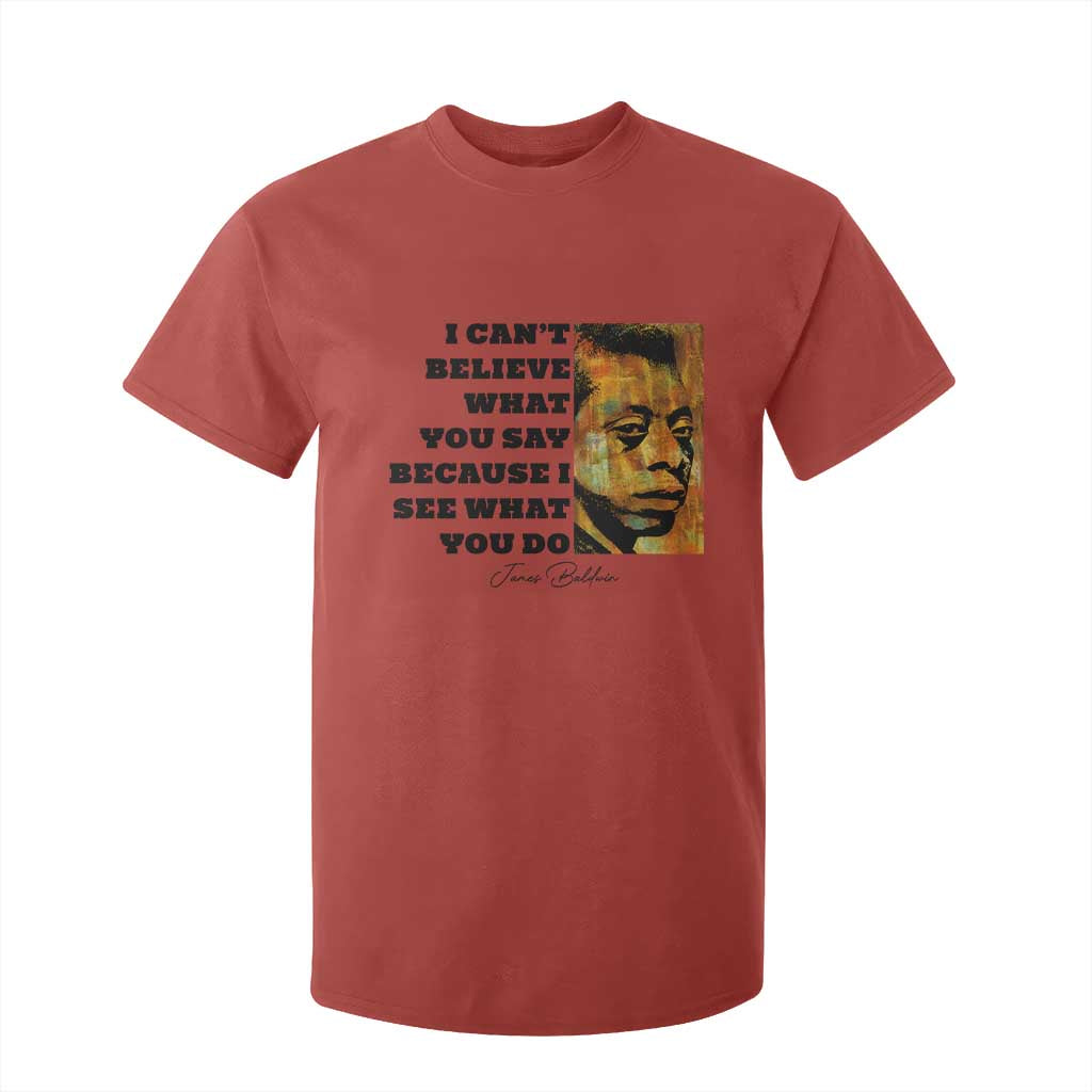 Inspiring James Baldwin Civil Rights Quote Portrait T Shirt For Kid I Cant Believe What You Say Because I See What You Do