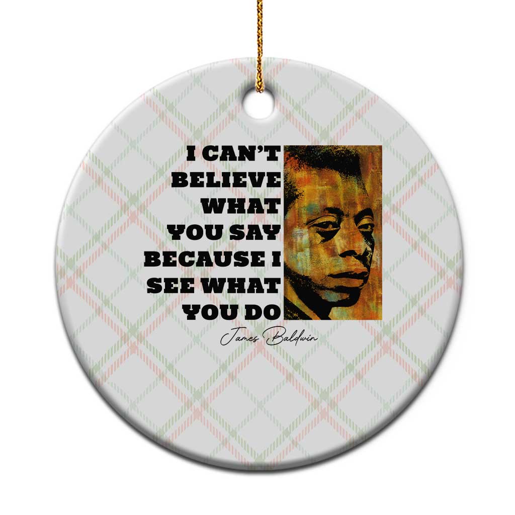 Inspiring James Baldwin Civil Rights Quote Portrait Ceramic Ornament I Cant Believe What You Say Because I See What You Do
