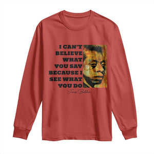 Inspiring James Baldwin Civil Rights Quote Portrait Long Sleeve Shirt I Cant Believe What You Say Because I See What You Do