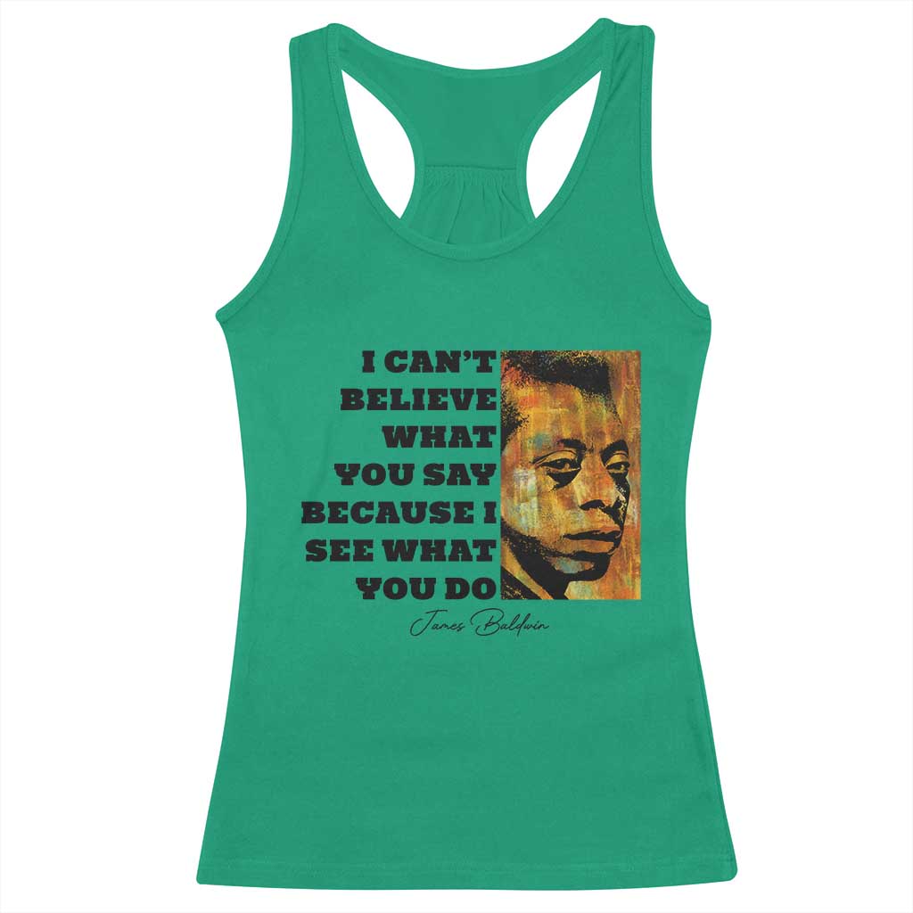 Inspiring James Baldwin Civil Rights Quote Portrait Racerback Tank Top I Cant Believe What You Say Because I See What You Do
