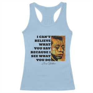 Inspiring James Baldwin Civil Rights Quote Portrait Racerback Tank Top I Cant Believe What You Say Because I See What You Do