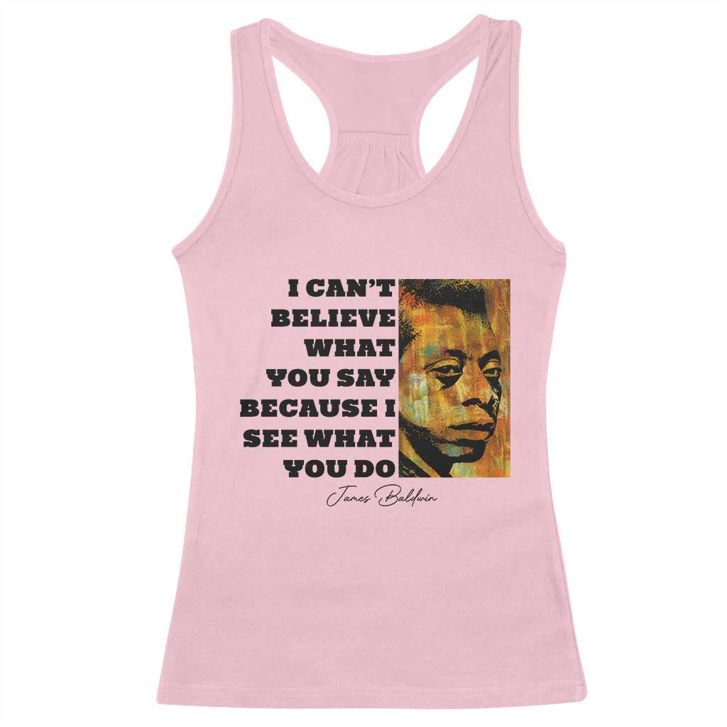 Inspiring James Baldwin Civil Rights Quote Portrait Racerback Tank Top I Cant Believe What You Say Because I See What You Do
