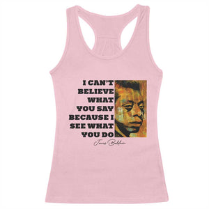 Inspiring James Baldwin Civil Rights Quote Portrait Racerback Tank Top I Cant Believe What You Say Because I See What You Do