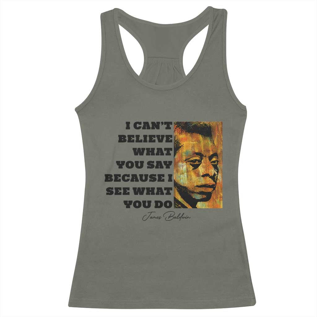 Inspiring James Baldwin Civil Rights Quote Portrait Racerback Tank Top I Cant Believe What You Say Because I See What You Do