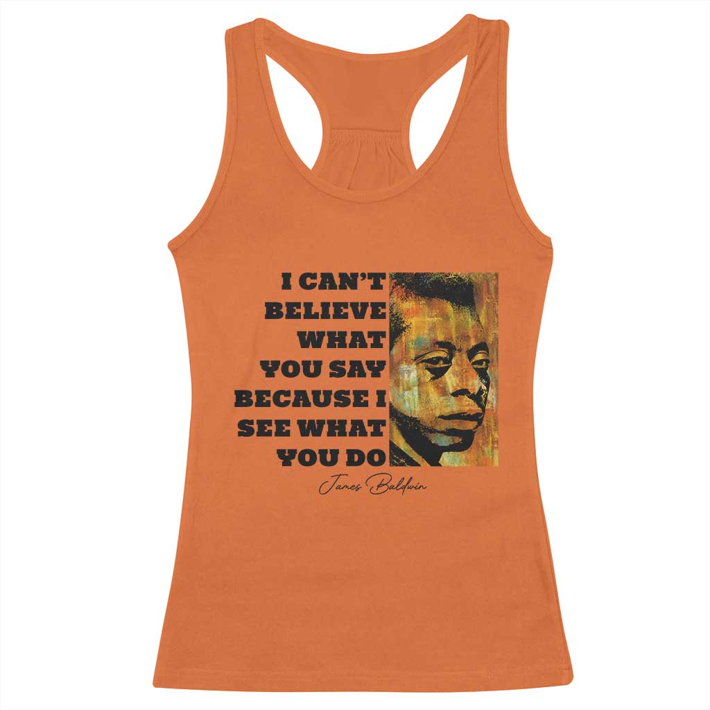 Inspiring James Baldwin Civil Rights Quote Portrait Racerback Tank Top I Cant Believe What You Say Because I See What You Do