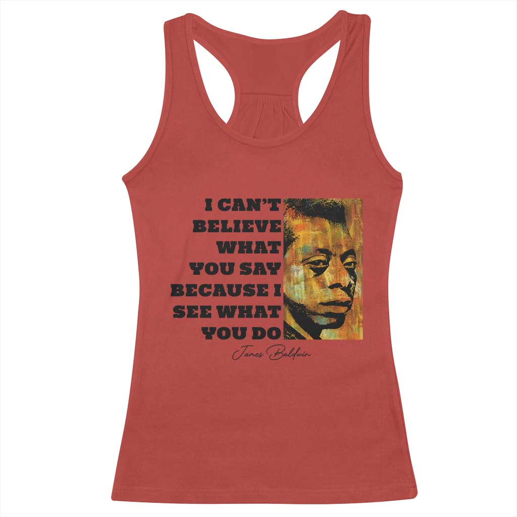 Inspiring James Baldwin Civil Rights Quote Portrait Racerback Tank Top I Cant Believe What You Say Because I See What You Do