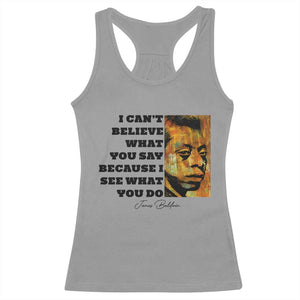 Inspiring James Baldwin Civil Rights Quote Portrait Racerback Tank Top I Cant Believe What You Say Because I See What You Do