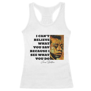 Inspiring James Baldwin Civil Rights Quote Portrait Racerback Tank Top I Cant Believe What You Say Because I See What You Do