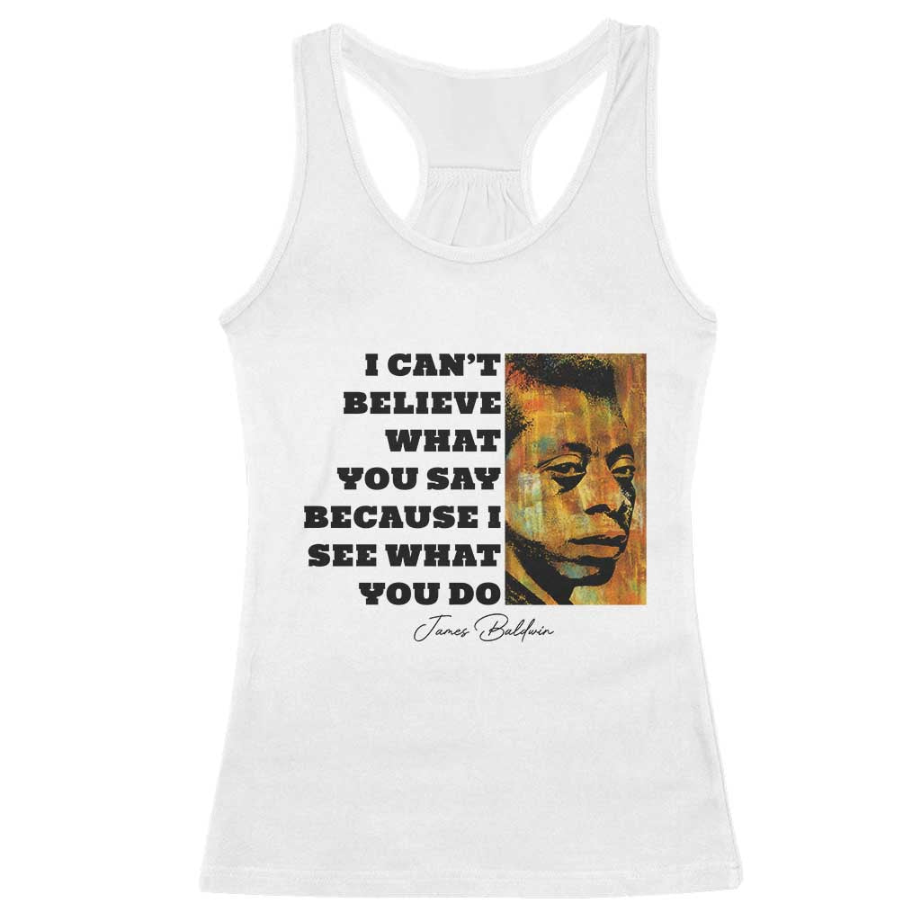 Inspiring James Baldwin Civil Rights Quote Portrait Racerback Tank Top I Cant Believe What You Say Because I See What You Do TS02 White Print Your Wear