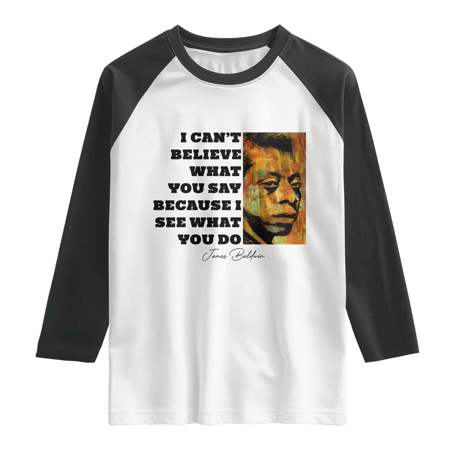 Inspiring James Baldwin Civil Rights Quote Portrait Raglan Shirt I Cant Believe What You Say Because I See What You Do TS02 White Black Print Your Wear