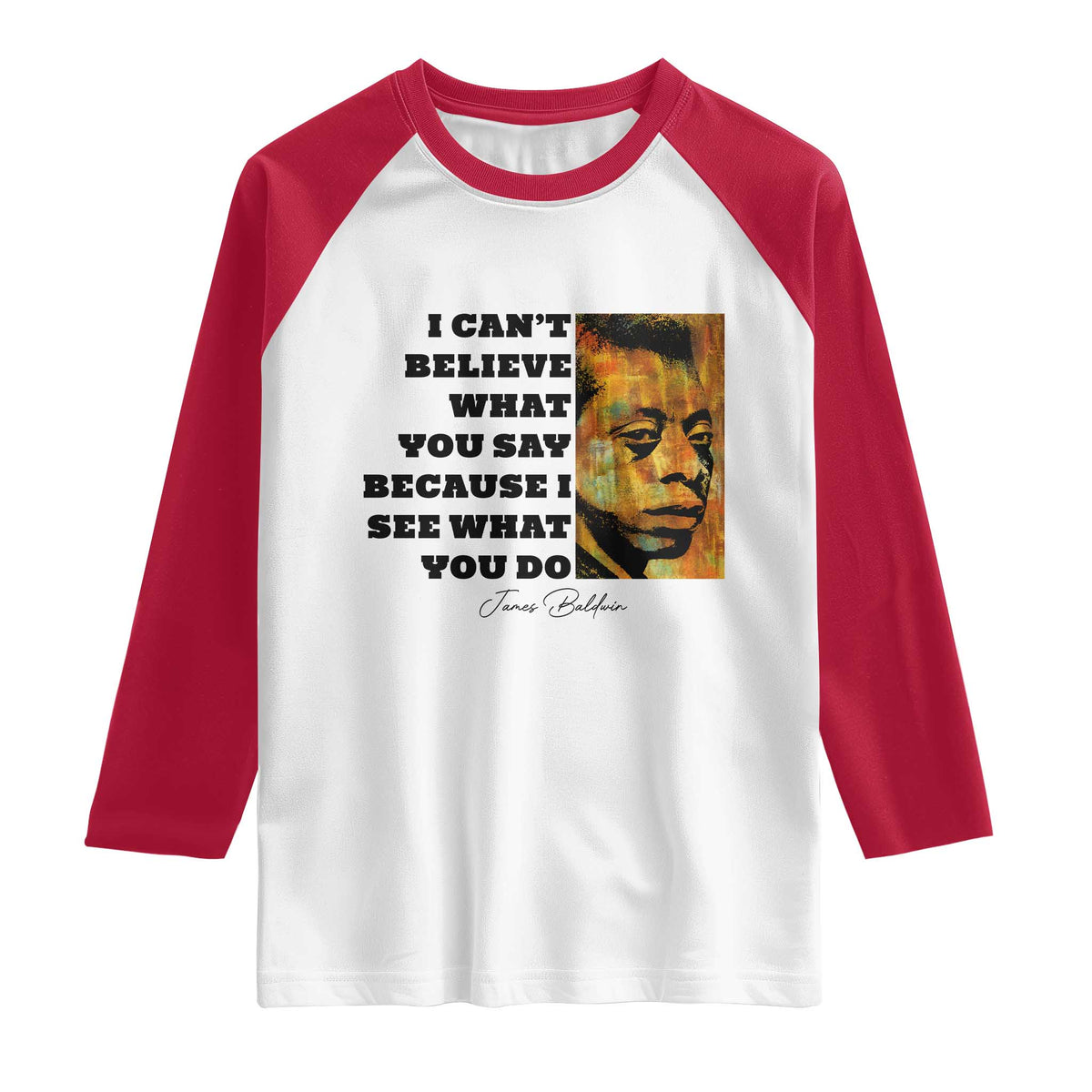 Inspiring James Baldwin Civil Rights Quote Portrait Raglan Shirt I Cant Believe What You Say Because I See What You Do