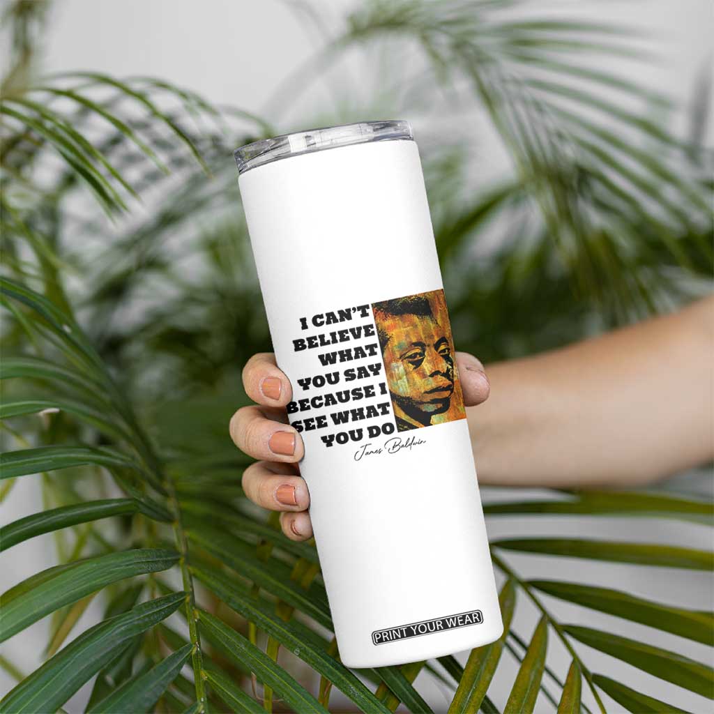Inspiring James Baldwin Civil Rights Quote Portrait Skinny Tumbler I Cant Believe What You Say Because I See What You Do