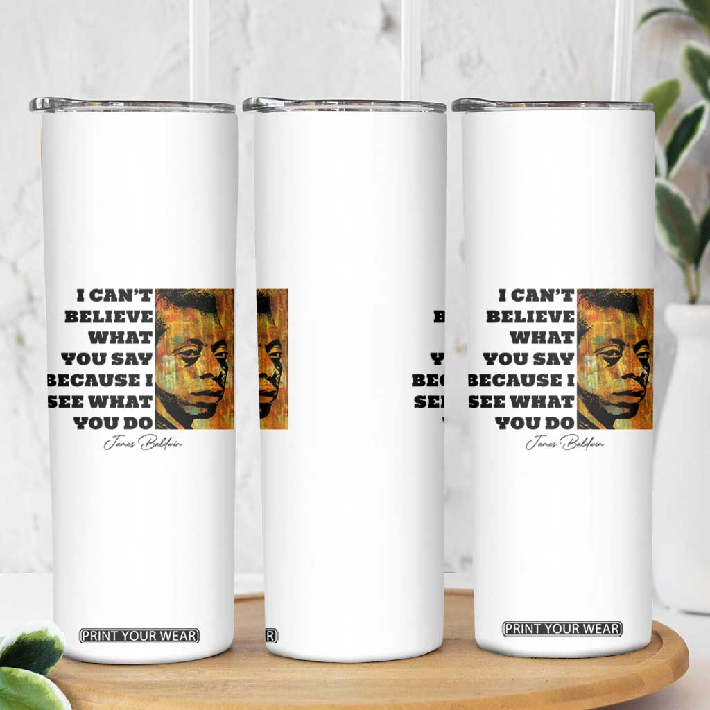 Inspiring James Baldwin Civil Rights Quote Portrait Skinny Tumbler I Cant Believe What You Say Because I See What You Do
