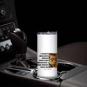 Inspiring James Baldwin Civil Rights Quote Portrait Skinny Tumbler I Cant Believe What You Say Because I See What You Do