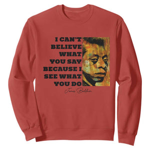 Inspiring James Baldwin Civil Rights Quote Portrait Sweatshirt I Cant Believe What You Say Because I See What You Do