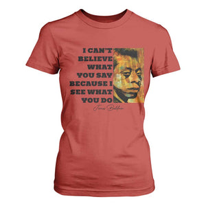 Inspiring James Baldwin Civil Rights Quote Portrait T Shirt For Women I Cant Believe What You Say Because I See What You Do