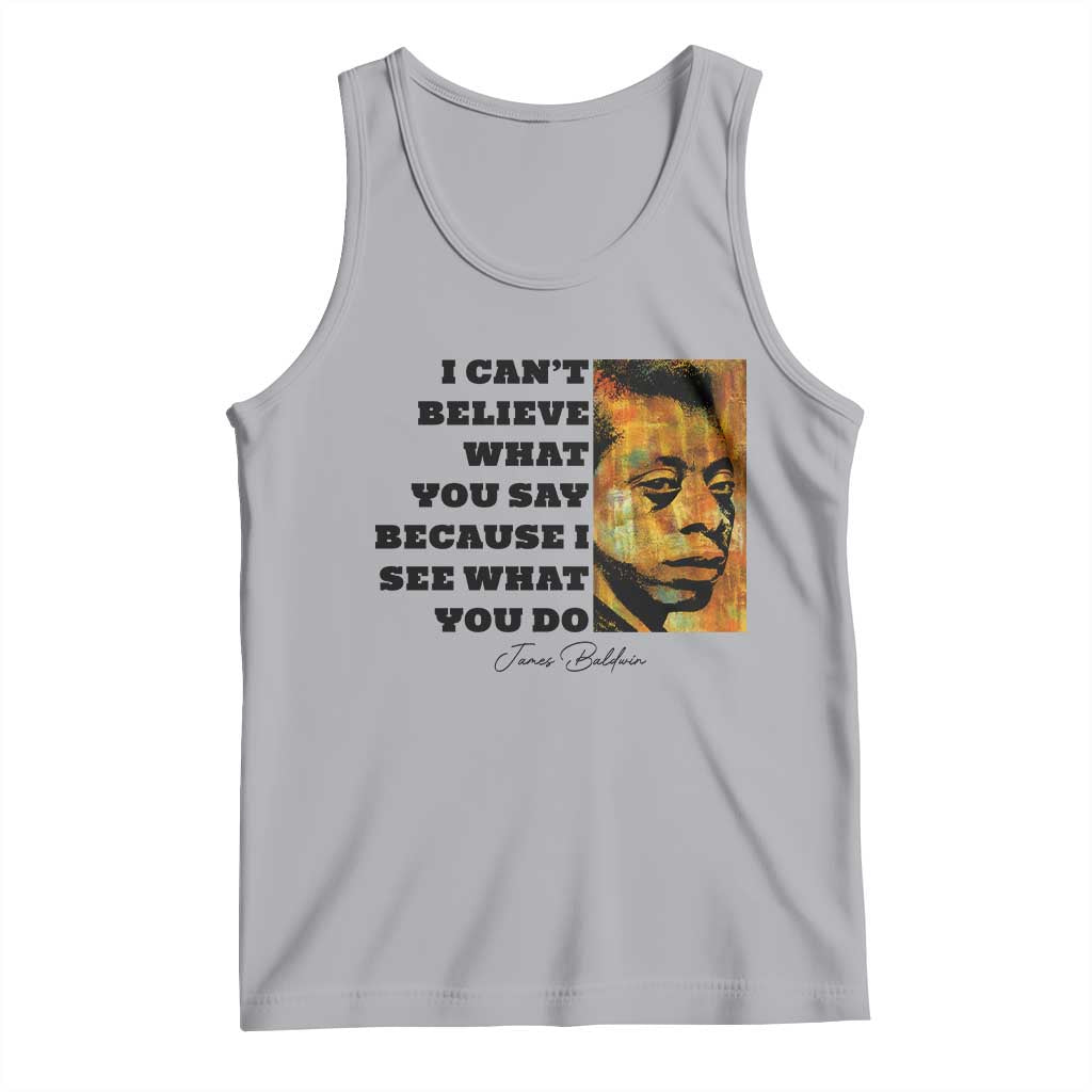 Inspiring James Baldwin Civil Rights Quote Portrait Tank Top I Cant Believe What You Say Because I See What You Do