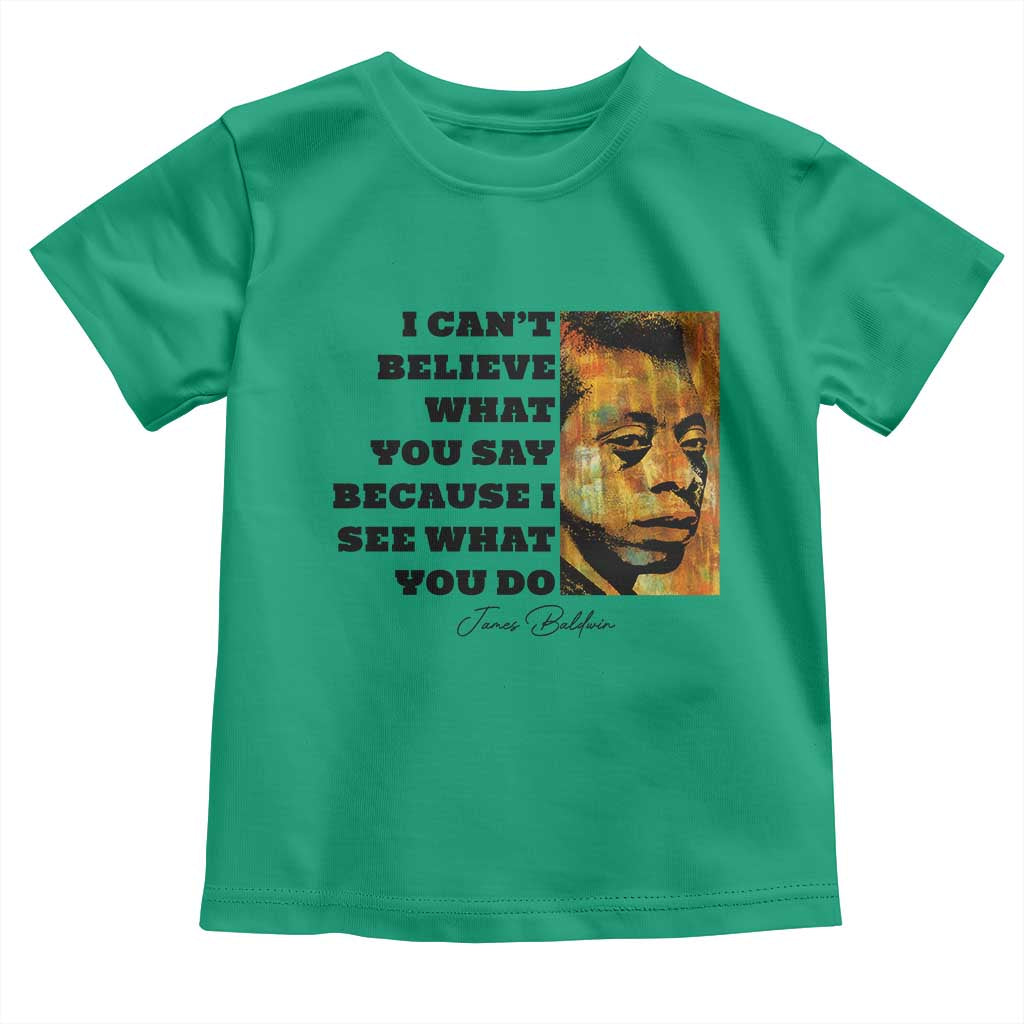 Inspiring James Baldwin Civil Rights Quote Portrait Toddler T Shirt I Cant Believe What You Say Because I See What You Do