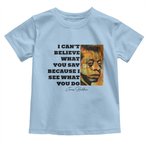 Inspiring James Baldwin Civil Rights Quote Portrait Toddler T Shirt I Cant Believe What You Say Because I See What You Do