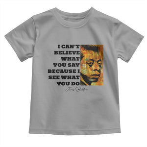 Inspiring James Baldwin Civil Rights Quote Portrait Toddler T Shirt I Cant Believe What You Say Because I See What You Do