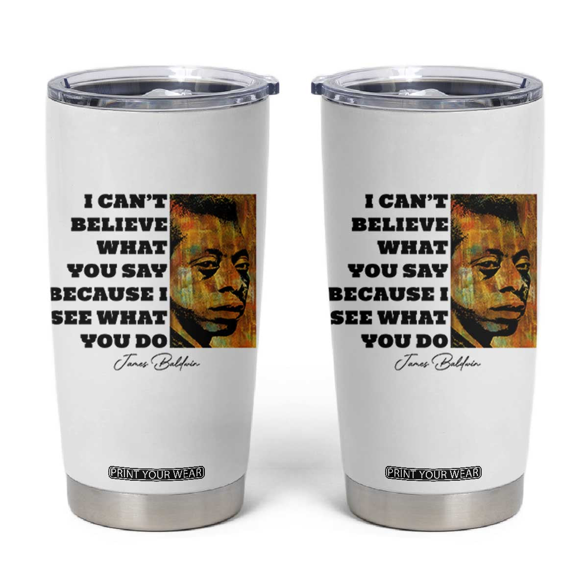 Inspiring James Baldwin Civil Rights Quote Portrait Tumbler Cup I Cant Believe What You Say Because I See What You Do