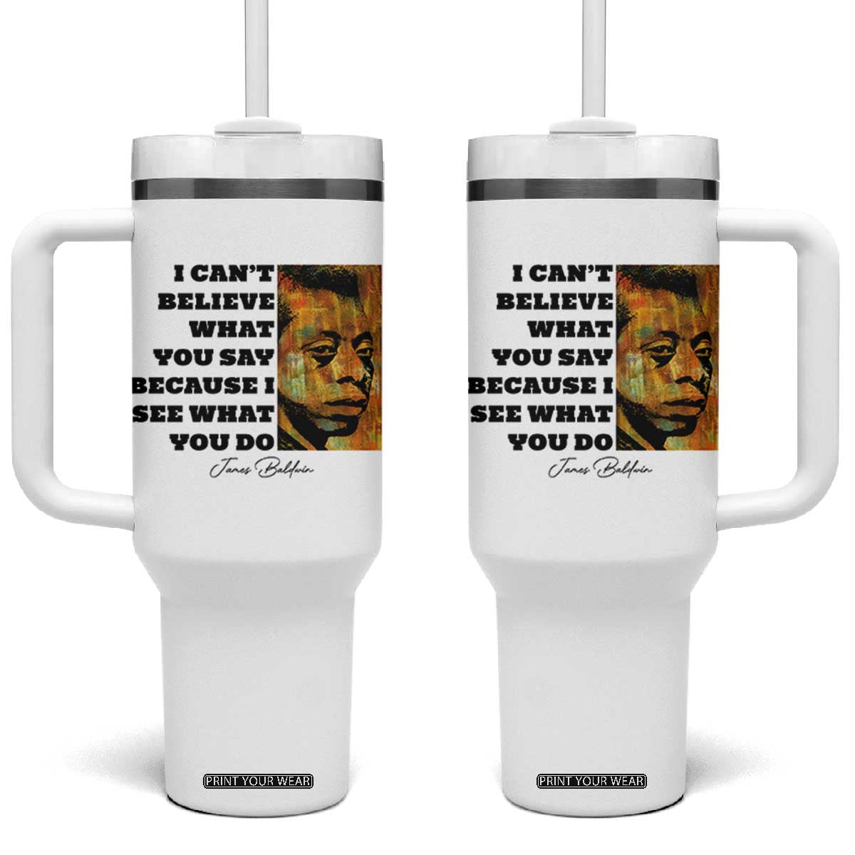 Inspiring James Baldwin Civil Rights Quote Portrait Tumbler With Handle I Cant Believe What You Say Because I See What You Do