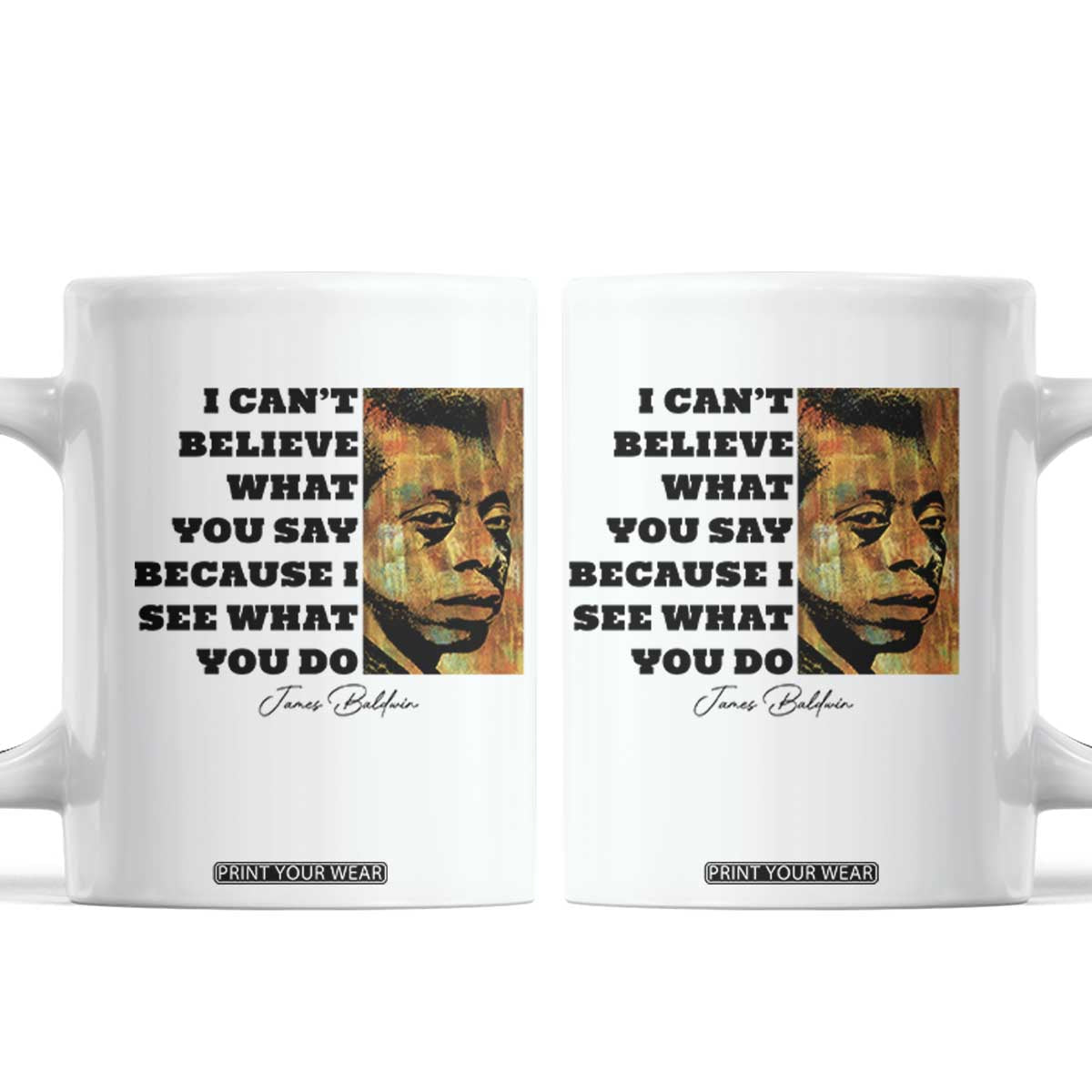Inspiring James Baldwin Civil Rights Quote Portrait Coffee Mug I Cant Believe What You Say Because I See What You Do TS02 White Print Your Wear