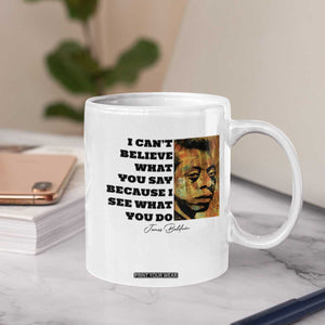Inspiring James Baldwin Civil Rights Quote Portrait Coffee Mug I Cant Believe What You Say Because I See What You Do