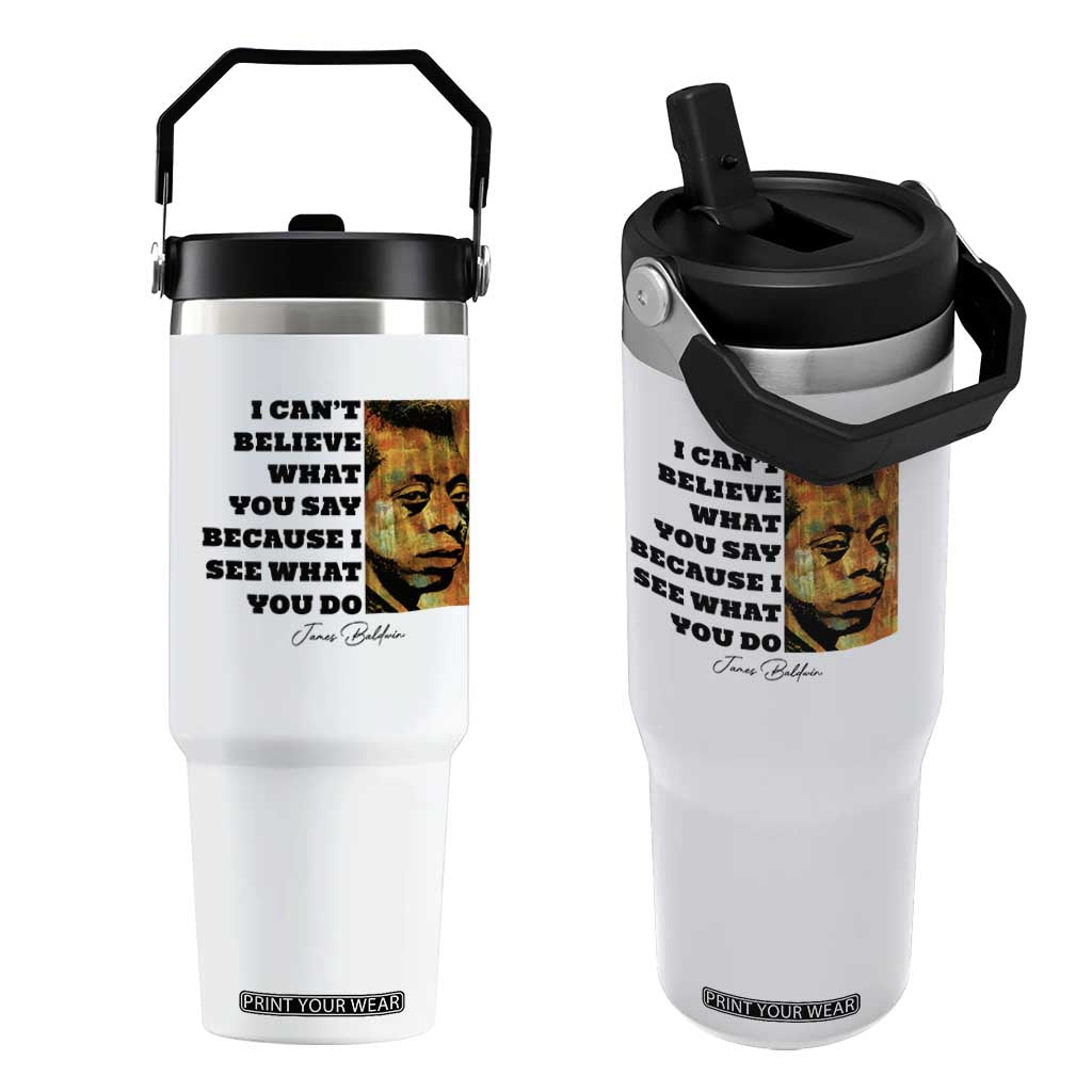 Inspiring James Baldwin Civil Rights Quote Portrait Flip Straw Tumbler I Cant Believe What You Say Because I See What You Do