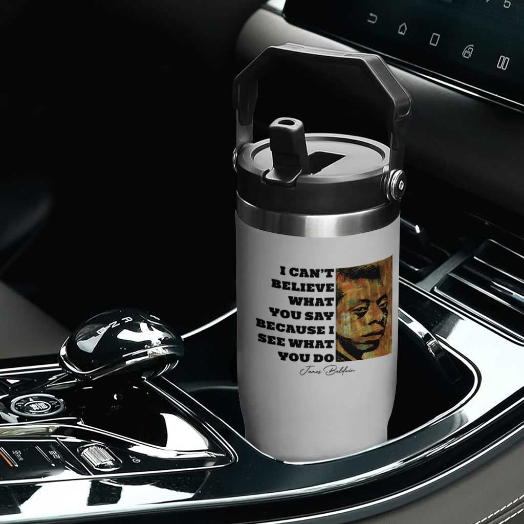 Inspiring James Baldwin Civil Rights Quote Portrait Flip Straw Tumbler I Cant Believe What You Say Because I See What You Do