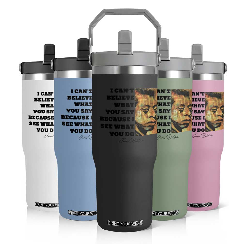 Inspiring James Baldwin Civil Rights Quote Portrait Flip Straw Tumbler I Cant Believe What You Say Because I See What You Do