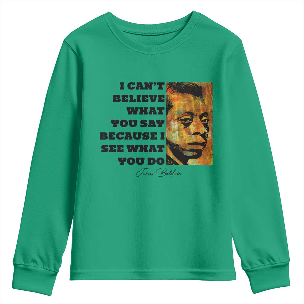 Inspiring James Baldwin Civil Rights Quote Portrait Youth Sweatshirt I Cant Believe What You Say Because I See What You Do