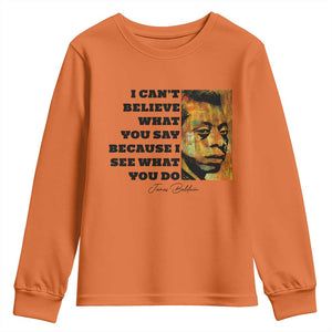 Inspiring James Baldwin Civil Rights Quote Portrait Youth Sweatshirt I Cant Believe What You Say Because I See What You Do