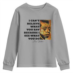 Inspiring James Baldwin Civil Rights Quote Portrait Youth Sweatshirt I Cant Believe What You Say Because I See What You Do