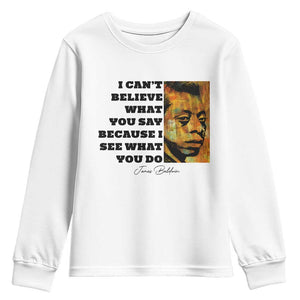 Inspiring James Baldwin Civil Rights Quote Portrait Youth Sweatshirt I Cant Believe What You Say Because I See What You Do