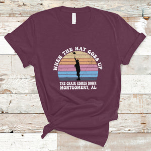 When The Hat Goes Up The Chair Comes Down Funny Montgomery T Shirt TS02 Maroon Printyourwear