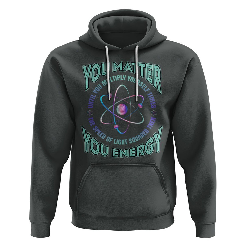Funny Atom Nerdy Hoodie You Matter Then You Energy Science Joke TS02 Dark Heather Printyourwear