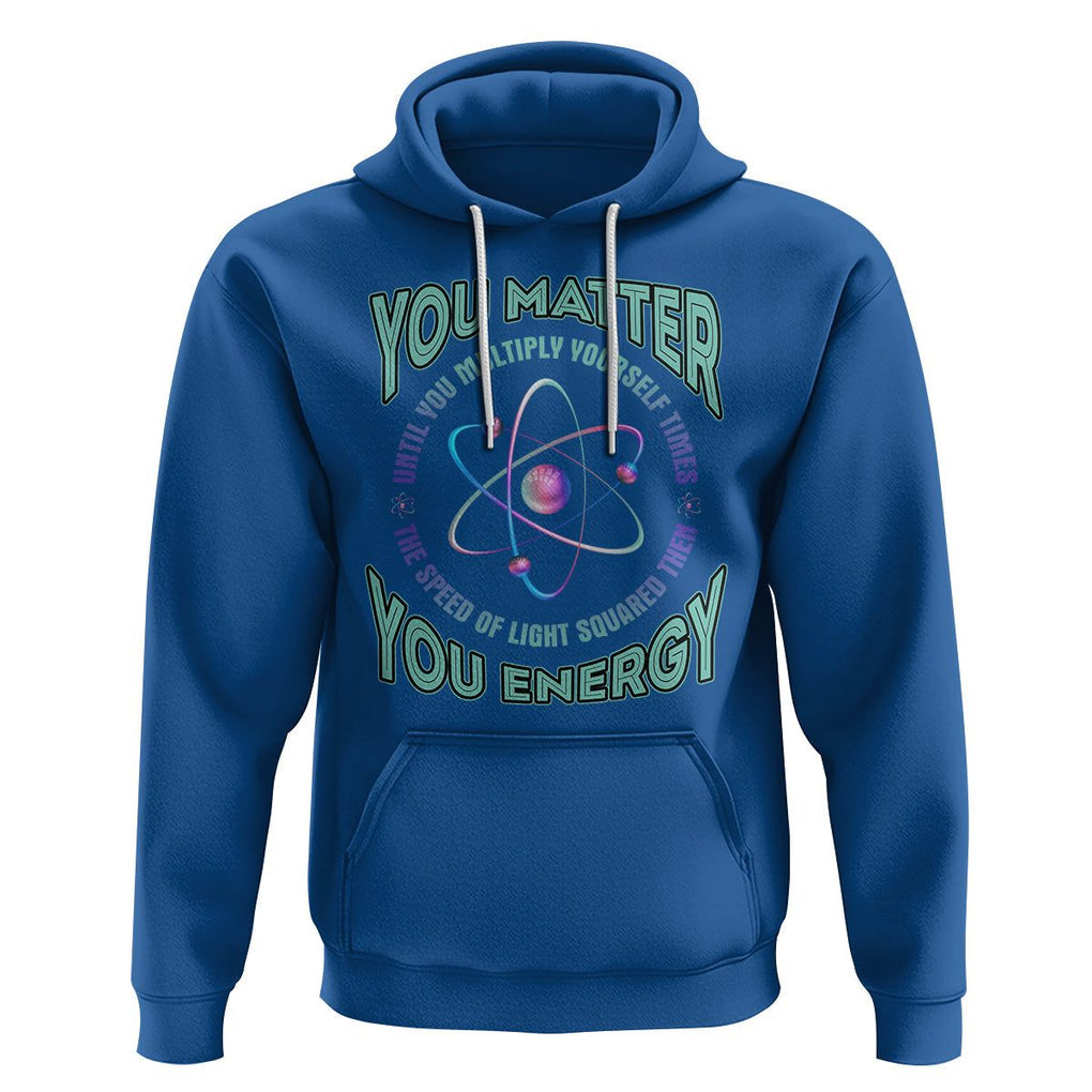 Funny Atom Nerdy Hoodie You Matter Then You Energy Science Joke TS02 Royal Blue Printyourwear