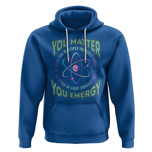 Funny Atom Nerdy Hoodie You Matter Then You Energy Science Joke TS02 Royal Blue Printyourwear
