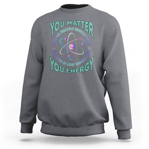 Funny Atom Nerdy Sweatshirt You Matter Then You Energy Science Joke TS02 Charcoal Printyourwear