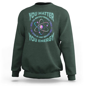 Funny Atom Nerdy Sweatshirt You Matter Then You Energy Science Joke TS02 Dark Forest Green Printyourwear