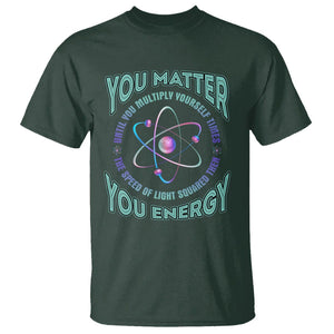Funny Atom Nerdy T Shirt You Matter Then You Energy Science Joke TS02 Dark Forest Green Printyourwear